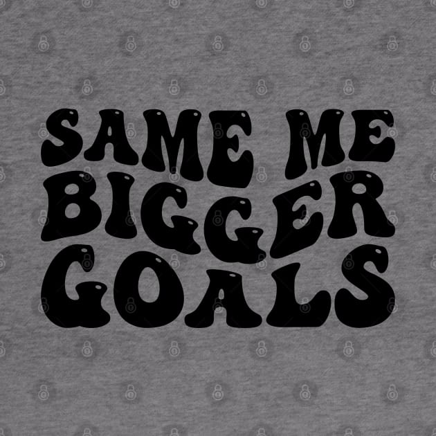 Same Me Bigger Goals by MZeeDesigns